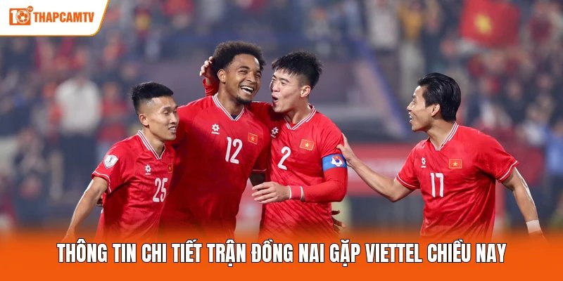 Thông tin chi tiết trận Đồng Nai gặp Viettel chiều nay