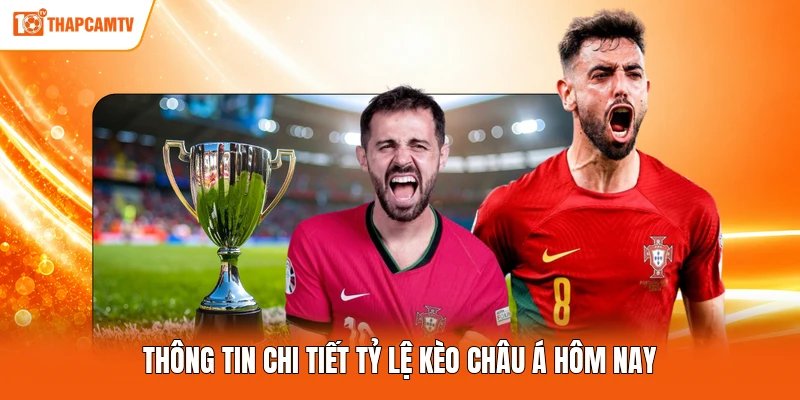 Thông tin chi tiết tỷ lệ kèo châu Á hôm nay