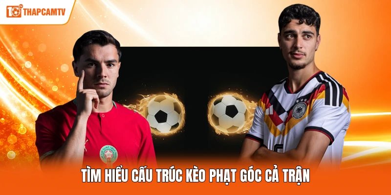 Tìm hiểu cấu trúc kèo phạt góc cả trận