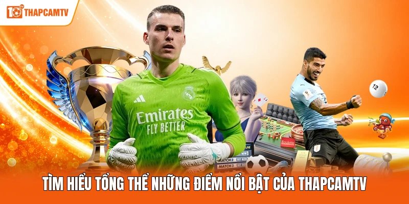 Tìm hiểu tổng thể những điểm nổi bật của ThapcamTV