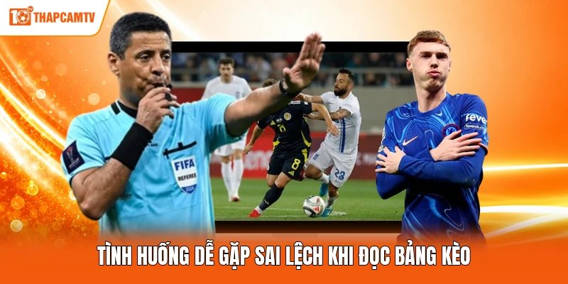 Tình huống dễ gặp sai lệch khi đọc bảng kèo