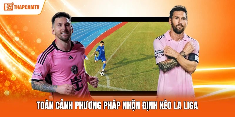 Toàn cảnh phương pháp nhận định kèo La Liga