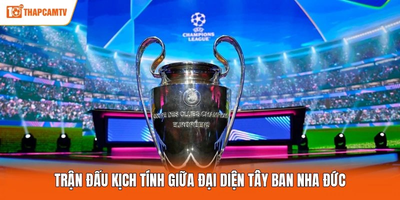 Trận đấu kịch tính giữa đại diện Tây Ban Nha Đức