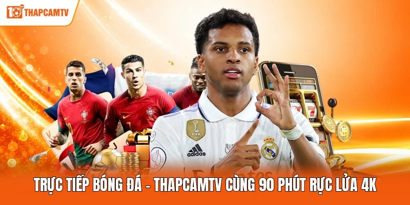 Trực Tiếp Bóng Đá – ThapcamTV Cùng 90 Phút Rực Lửa 4K