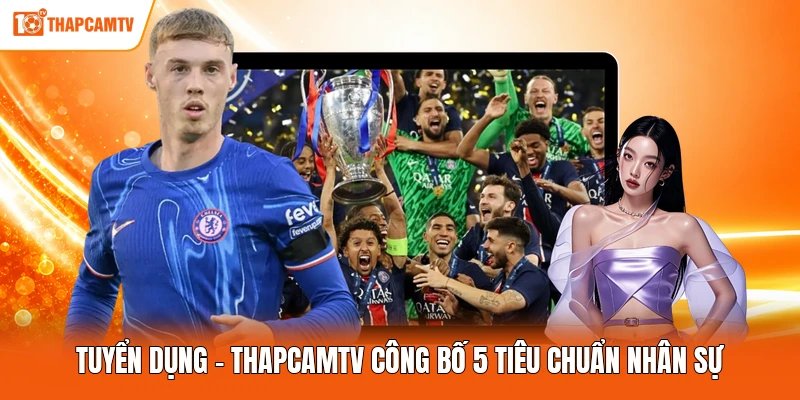Tuyển Dụng - ThapcamTV Công Bố 5 Tiêu Chuẩn Nhân Sự