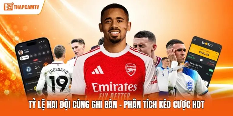 Tỷ Lệ Hai Đội Cùng Ghi Bàn - Phân Tích Kèo Cược Hot