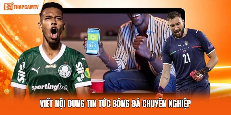 Viết nội dung tin tức bóng đá chuyên nghiệp