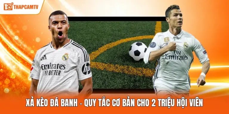Xả Kèo Đá Banh - Quy Tắc Cơ Bản Cho 2 Triệu Hội Viên